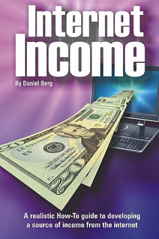 Könyv Internet Income: A realistic how to guide to developing a source of income from the internet. Daniel Berg