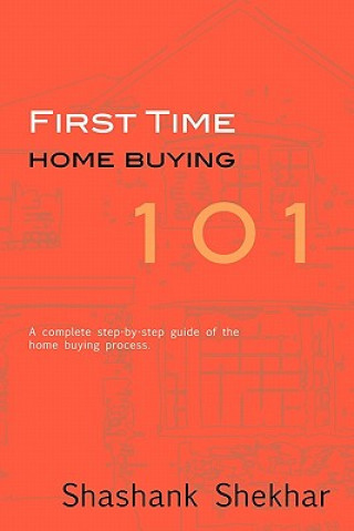 Kniha First Time Home Buying 101: A complete step-by-step guide to home buying process Shashank Shekhar