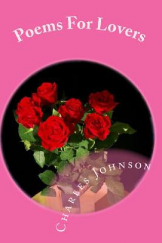 Könyv Poems For Lovers: Everyday Should Be Valentines Day Charles Johnson