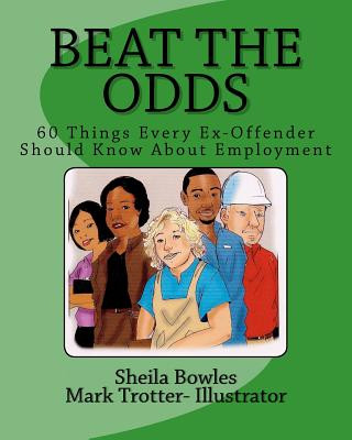 Carte Beat the Odds: 60 Things Every Ex-Offender Should Know About Employment Sheila Bowles