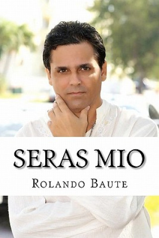 Kniha Seras Mio: Como una mujer puede conquistar a un hombre Rolando Baute