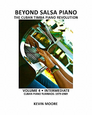 Βιβλίο Beyond Salsa Piano: The Cuban Timba Piano Revolution: Volume 4 - Intermediate - Cuban Piano Tumbaos: 1979-1989 Kevin Moore