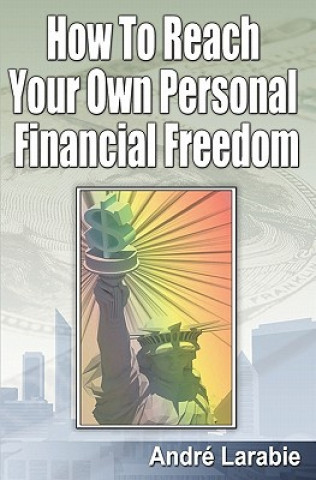 Kniha How To Reach Your Own Personal Financial Freedom Andre Larabie