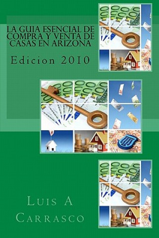 Könyv La guia esencial de compra y venta de casas en Arizona: Edicion 2010 Luis A Carrasco