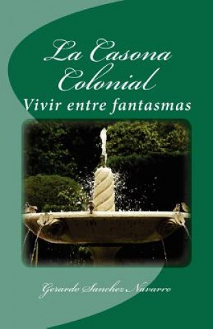 Könyv La Casona Colonial: Vivir entre fantasmas Gerardo Sanchez Navarro
