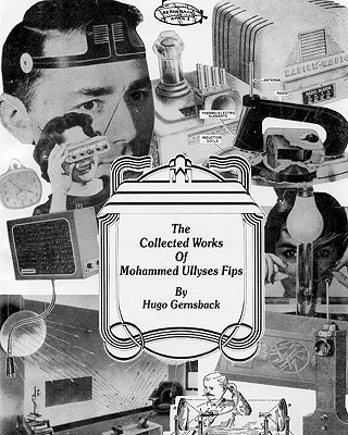 Carte The Collected Works of Mohammed Ullyses Fips: April 1 -- Important Date for Hugo Gernsback and other April Fools Hugo Gernsback