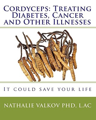 Könyv Cordyceps: Treating Diabetes, Cancer and Other Illnesses: It could save your life Nathalie Valkov Phd