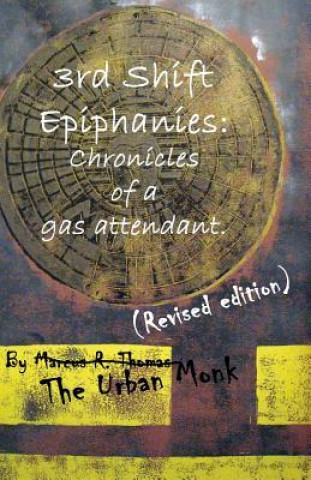 Kniha 3rd Shift Epiphanies: Chronicles of a Gas Attendant: (Revised edition) The Urban Monk