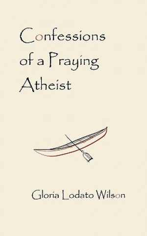 Knjiga Confessions of a Praying Atheist Gloria Lodato Wilson