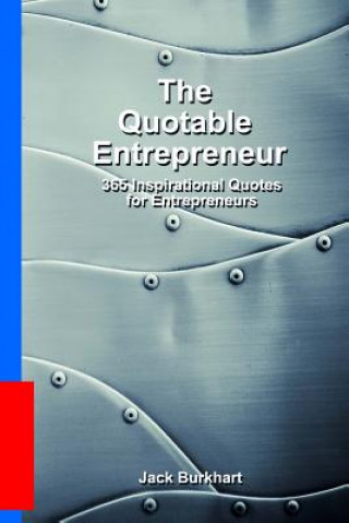 Carte The Quotable Entrepreneur: 365 Inspiration Quotes for Entrepreneurs Jack Burkhart