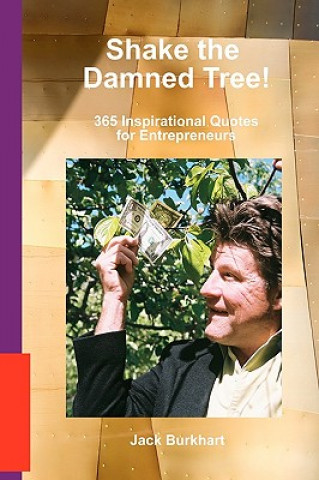 Kniha Shake the Damned Tree!: 365 Inspirational Quotes for Entrepreneurs Jack Burkhart