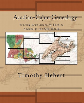 Kniha Acadian-Cajun Genealogy: Tracing your ancestry back to Acadia & the Old World Timothy Hebert