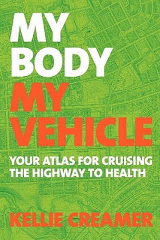 Könyv My Body, My Vehicle: Your Atlas for Cruising the Highway to Health Kellie Creamer