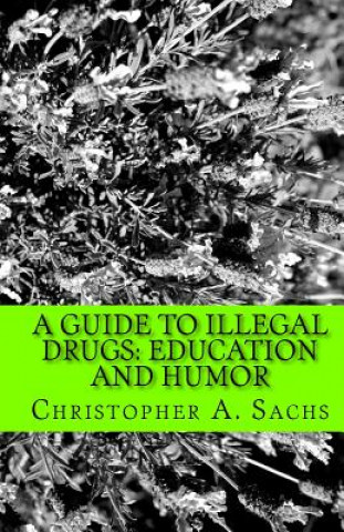 Carte A Guide to Illegal Drugs: Education and Humor Christopher A Sachs