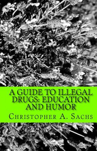 Livre A Guide to Illegal Drugs: Education and Humor Christopher A Sachs