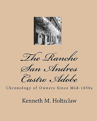 Kniha The Rancho San Andres Castro Adobe: Chronology of Owners Since Mid-1850s Kenneth M Holtzclaw