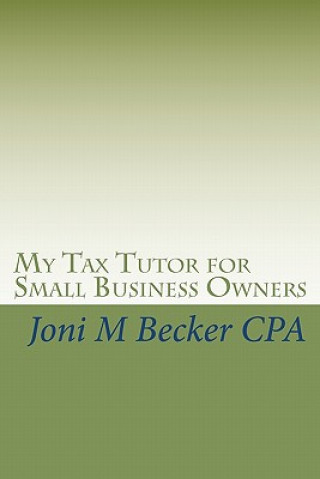 Carte My Tax Tutor for Small Business Owners: What Every Small Business Owner Should Know About Their Taxes Joni M Becker Cpa
