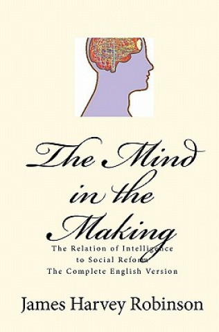 Βιβλίο The Mind in the Making: The Relation of Intelligence to Social Reform - Complete English Version James Harvey Robinson