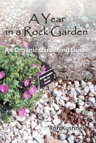 Carte A Year in a Rock Garden: An Organic Gardening Guide Ron Kushner