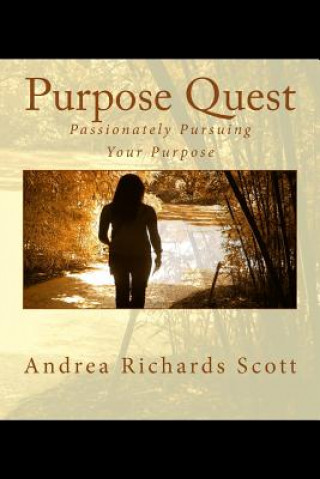 Livre Purpose Quest: Passionately Pursuing Your Purpose Andrea Richards Scott