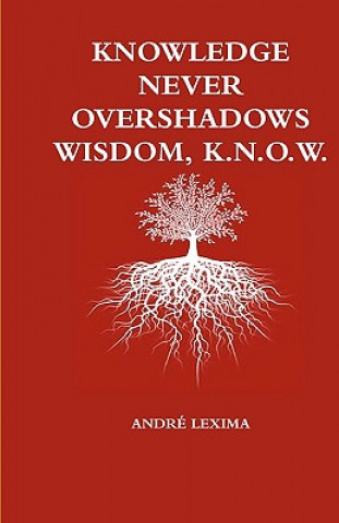 Carte Knowledge Never Overshadows Wisdom, K.N.O.W. Andr Lexima
