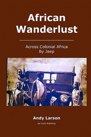 Knjiga African Wanderlust: Across Colonial Africa by Jeep Andy Larson