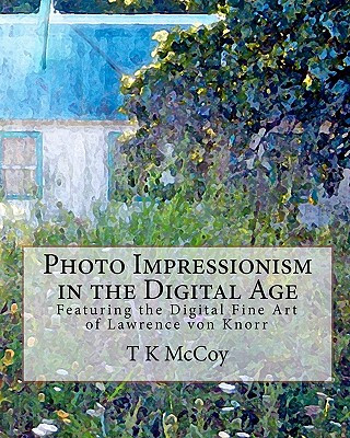 Kniha Photo Impressionism in the Digital Age: Featuring the Digital Fine Art of Lawrence von Knorr T K McCoy