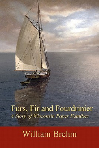 Kniha Furs, Fir and Fourdrinier: A Story of Wisconsin Paper Families William Brehm