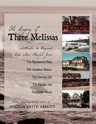 Kniha The Legacy of Three Melissas: Authentic and Original Cape Ann Recipes Melissa Smith Abbott
