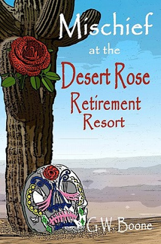 Knjiga Mischief at the Desert Rose Retirement Resort G W Boone