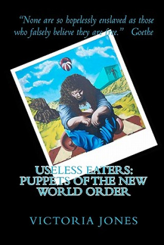 Kniha Useless Eaters: Puppets of the New World Order Victoria Jones