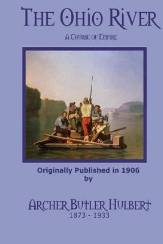 Książka The Ohio River: A Course of Empire Archer Butler Hulbert