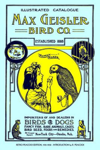 Buch Max Geisler Bird Co. Illustrated Catalogue (Retro Peacock Edition, 1931-1932): Importers of and Dealers in Birds, Fancy Fish, Dogs, Rare Animals, Cage R Peacock