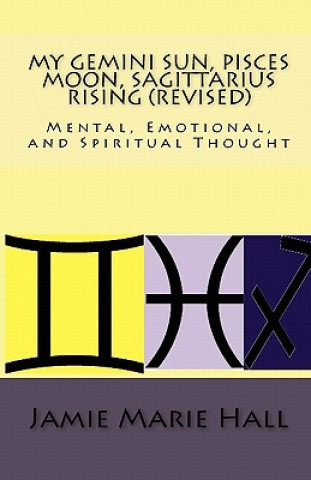 Könyv My Gemini Sun, Pisces Moon, Sagittarius Rising (revised): Mental, Emotional, and Spiritual Thought Jamie Marie Hall
