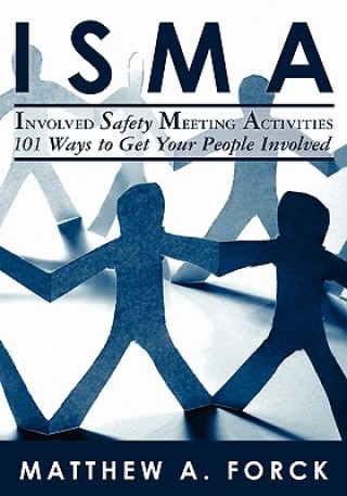 Kniha ISMA-Involved Safety Meeting Activities: 101 Ways to Get Your People Involved Matthew A Forck
