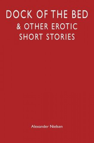 Knjiga Dock of the Bed: & Other Erotic Short Stories Alexander Nielsen