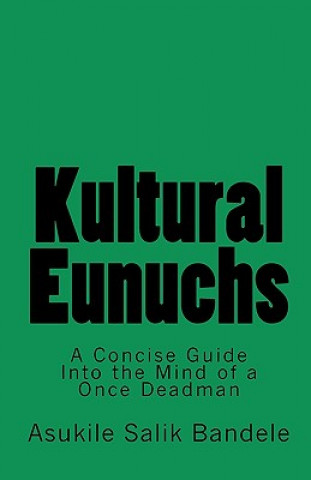 Книга Kultural Eunuchs: A Concise Guide Into the Mind of a Once Deadman Asukile Salik Bandele