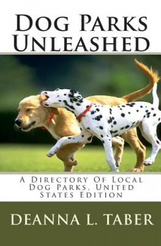 Book Dog Parks Unleashed: A Directory Of Local Dog Parks, United States Edition Deanna L Taber