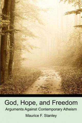 Book God, Hope, and Freedom: Arguments Against Contemporary Atheism Maurice F Stanley