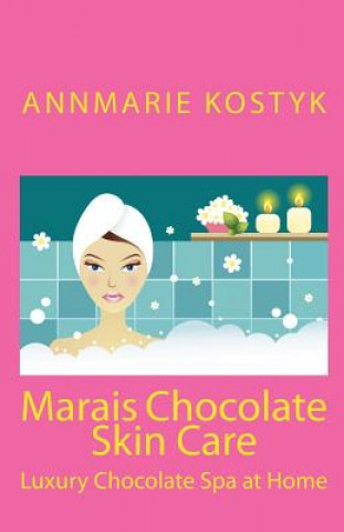 Kniha Marais Chocolate Skin Care: Luxury Chocolate Spa at Home Annmarie Kostyk