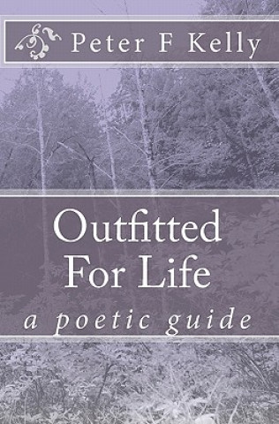 Carte Outfitted For Life: a poetic guide Peter F Kelly