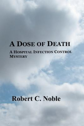 Kniha A Dose of Death: A Hospital Infection Control Mystery Robert C Noble