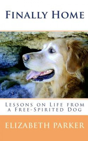 Carte Finally Home: Lessons on Life from a Free-Spirited Dog Elizabeth Parker