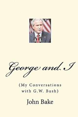 Könyv George and I: (My Conversations with G.W. Bush) John Bake