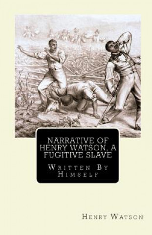 Kniha Narrative of Henry Watson, A Fugitive Slave: Written By Himself Henry Watson