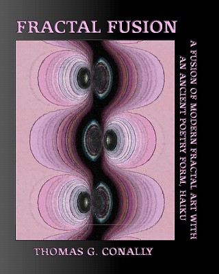 Kniha Fractal Fusion: A fusion of modern fractal art with an ancient poetry form, Haiku Thomas G Conally