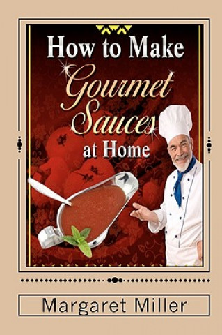 Kniha How to Make Gourmet Sauces at Home Margaret Miller