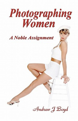 Libro Photographing Women: A Noble Assignment Andrew J Boyd