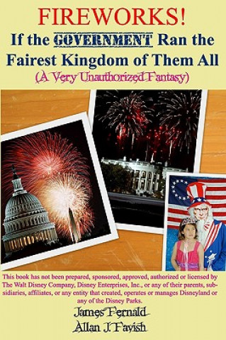 Книга Fireworks! If the Government Ran the Fairest Kingdom of Them All (A Very Unauthorized Fantasy) James Fernald