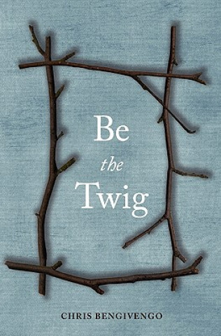 Kniha Be the Twig Chris Bengivengo